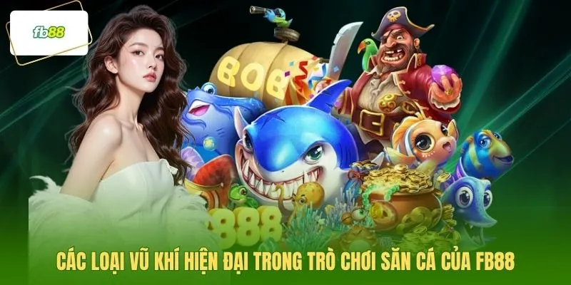 Các loại vũ khí hiện đại trong trò chơi săn cá của FB88