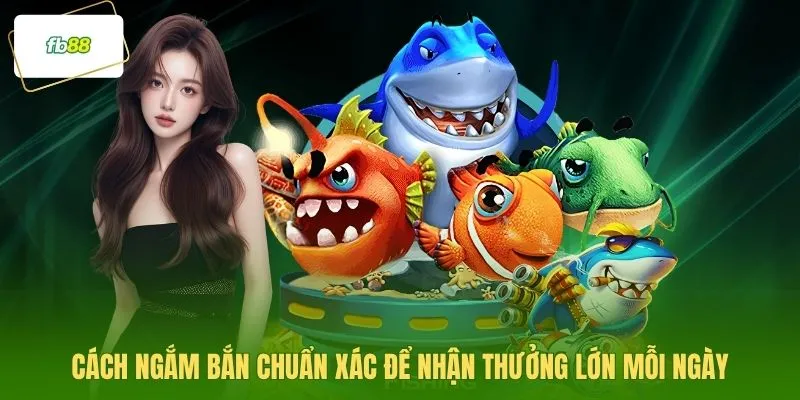 Cách ngắm bắn chuẩn xác để nhận thưởng lớn mỗi ngày